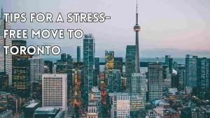 Tips for a Stress-Free Move To Toronto