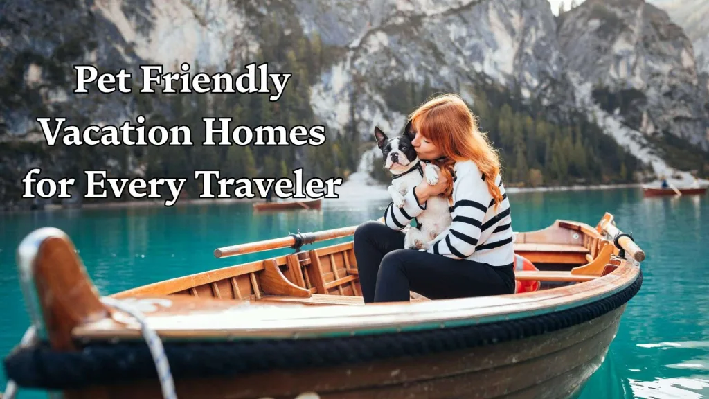 Pet Friendly Vacation Homes for Every Traveler​